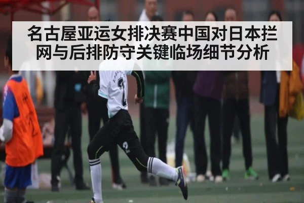 名古屋亚运女排决赛中国对日本拦网与后排防守关键临场细节分析